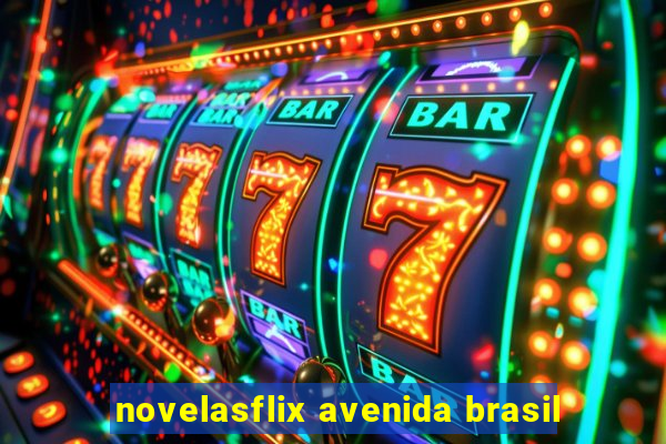 novelasflix avenida brasil